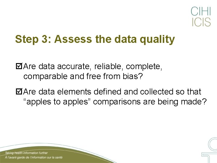 Step 3: Assess the data quality Are data accurate, reliable, complete, comparable and free