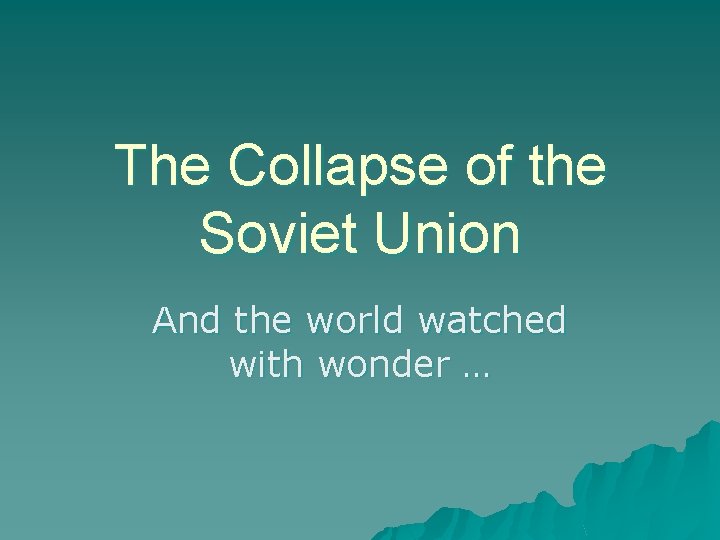 The Collapse of the Soviet Union And the world watched with wonder … 