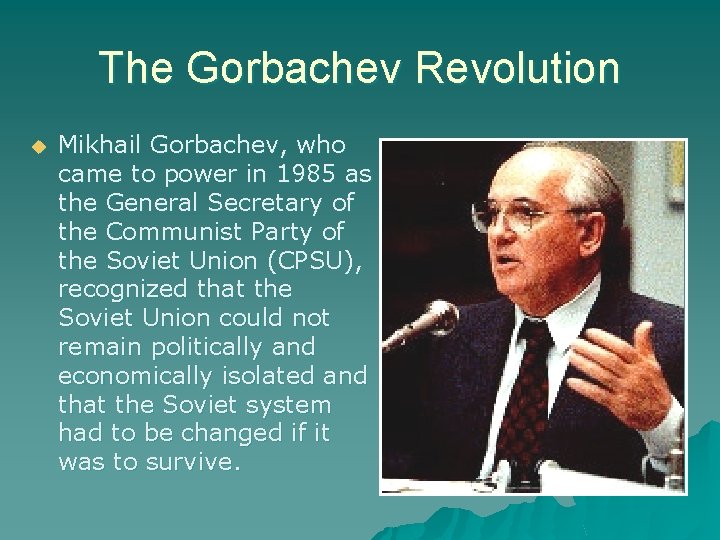 The Gorbachev Revolution Mikhail Gorbachev, who came to power in 1985 as the General