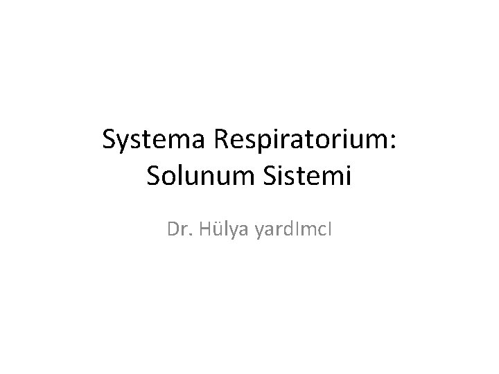 Systema Respiratorium: Solunum Sistemi Dr. Hülya yard. Imc. I 