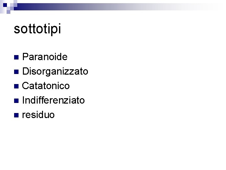 sottotipi Paranoide n Disorganizzato n Catatonico n Indifferenziato n residuo n 