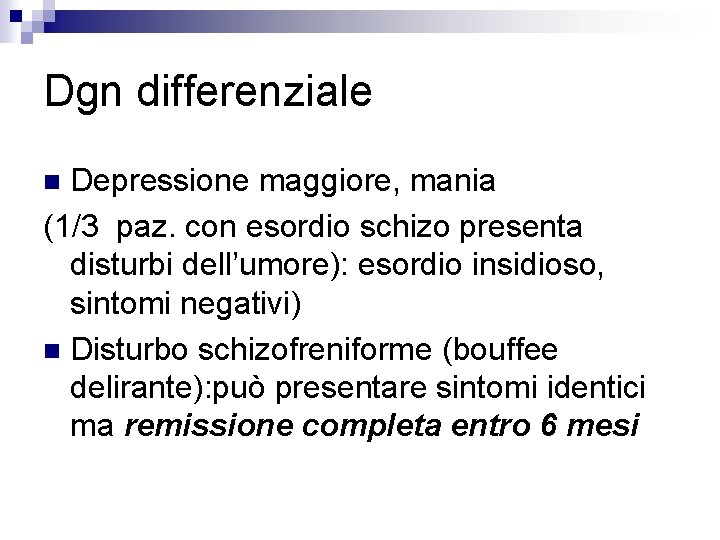 Dgn differenziale Depressione maggiore, mania (1/3 paz. con esordio schizo presenta disturbi dell’umore): esordio