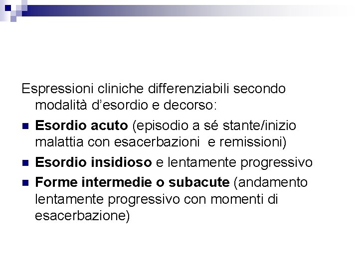 Espressioni cliniche differenziabili secondo modalità d’esordio e decorso: n Esordio acuto (episodio a sé