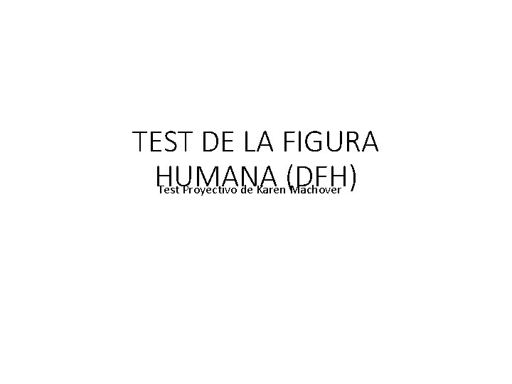 TEST DE LA FIGURA HUMANA (DFH) Test Proyectivo de Karen Machover 