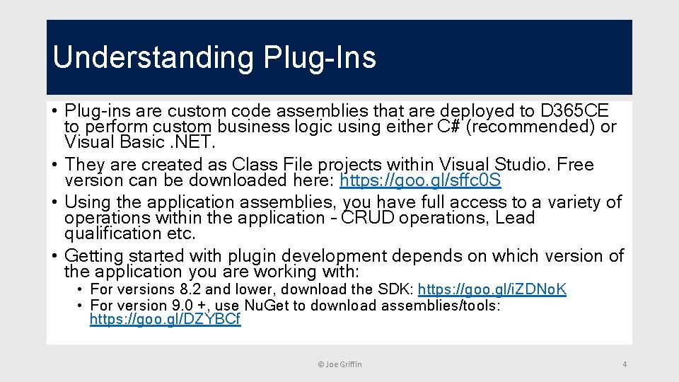 Understanding Plug-Ins • Plug-ins are custom code assemblies that are deployed to D 365
