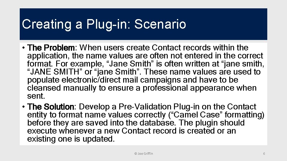 Creating a Plug-in: Scenario • The Problem: When users create Contact records within the