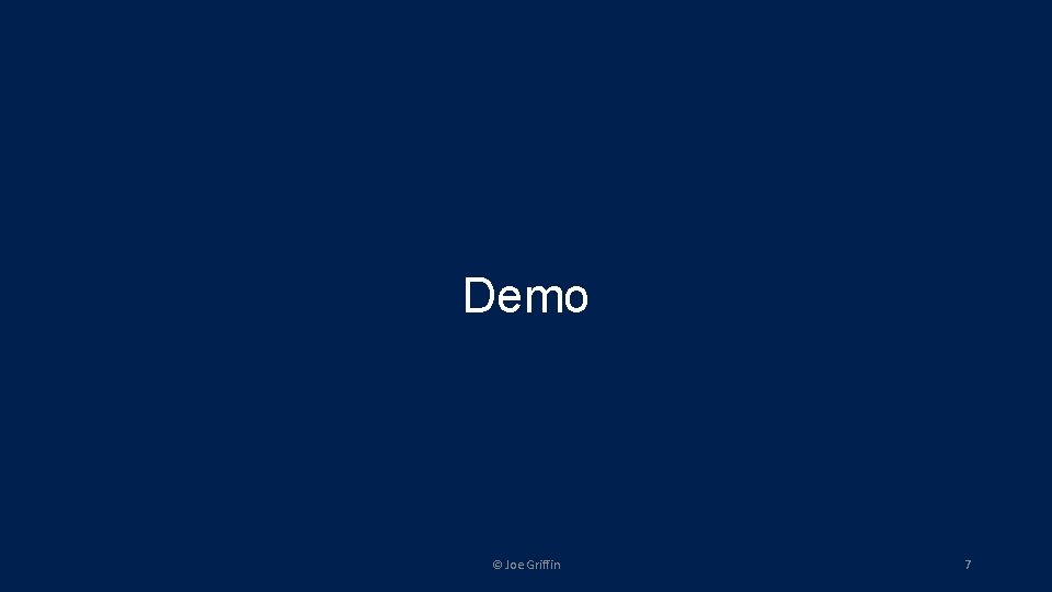 Demo © Joe Griffin 7 