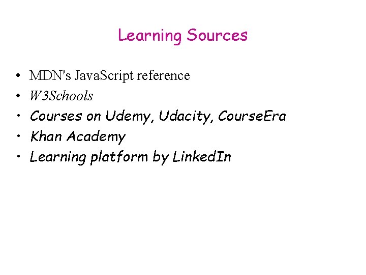 Learning Sources • • • MDN's Java. Script reference W 3 Schools Courses on
