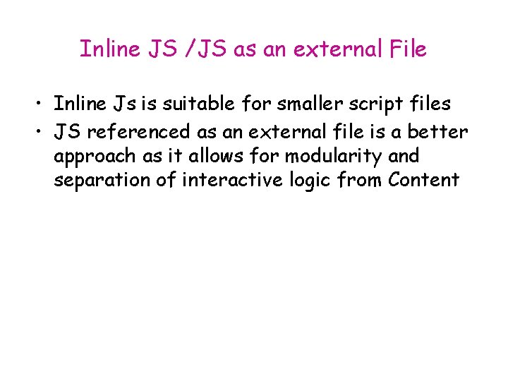 Inline JS /JS as an external File • Inline Js is suitable for smaller
