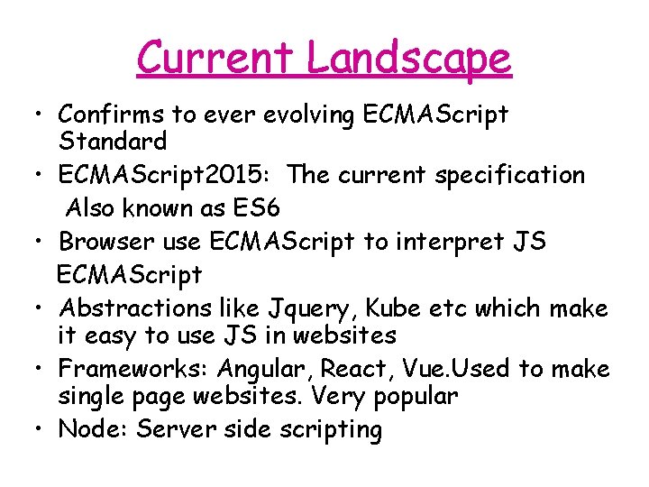 Current Landscape • Confirms to ever evolving ECMAScript Standard • ECMAScript 2015: The current