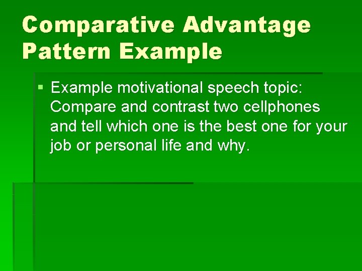 Comparative Advantage Pattern Example § Example motivational speech topic: Compare and contrast two cellphones