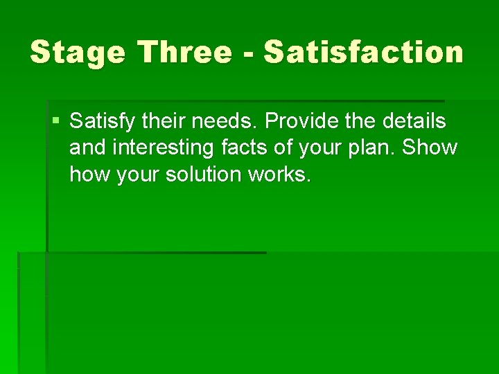 Stage Three - Satisfaction § Satisfy their needs. Provide the details and interesting facts