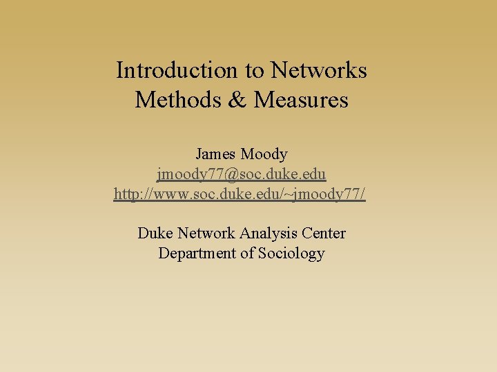 Introduction to Networks Methods & Measures James Moody jmoody 77@soc. duke. edu http: //www.