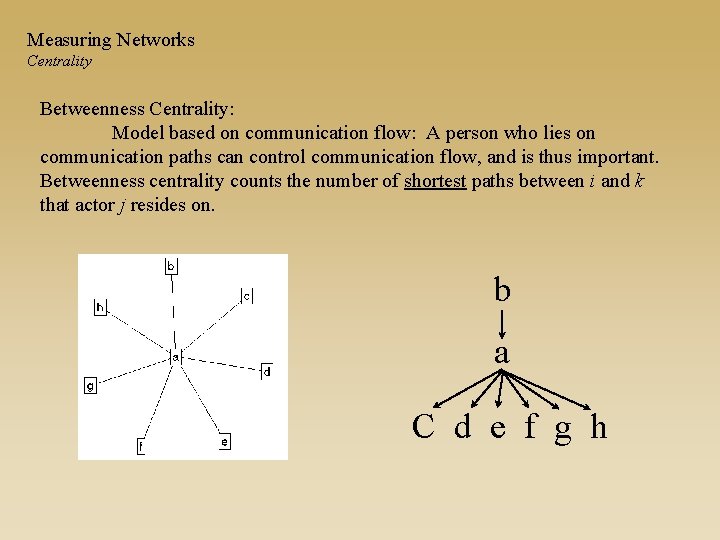 Measuring Networks Centrality Betweenness Centrality: Model based on communication flow: A person who lies