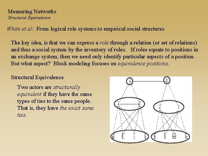 Measuring Networks Structural Equivalence White et al: From logical role systems to empirical social