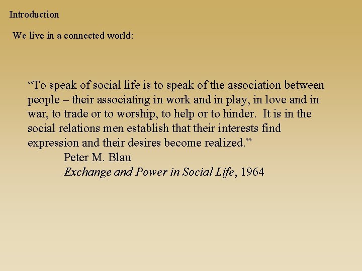 Introduction We live in a connected world: “To speak of social life is to