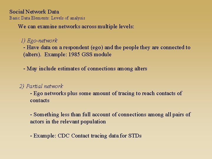 Social Network Data Basic Data Elements: Levels of analysis We can examine networks across
