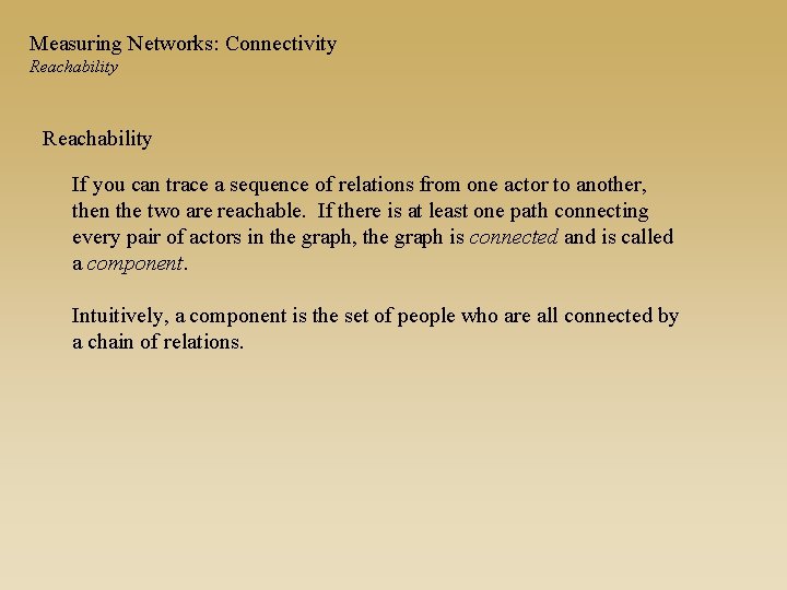 Measuring Networks: Connectivity Reachability If you can trace a sequence of relations from one
