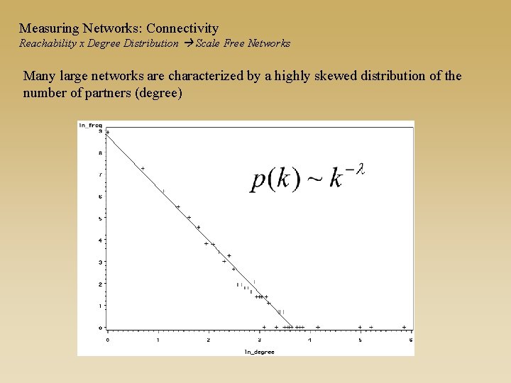 Measuring Networks: Connectivity Reachability x Degree Distribution Scale Free Networks Many large networks are