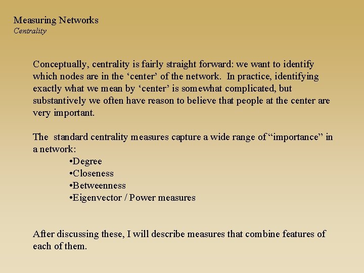 Measuring Networks Centrality Conceptually, centrality is fairly straight forward: we want to identify which
