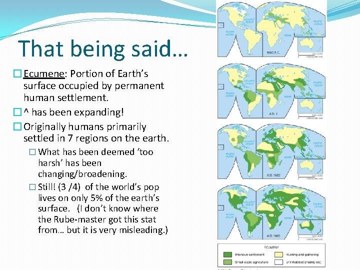 That being said… �Ecumene: Portion of Earth’s surface occupied by permanent human settlement. �^