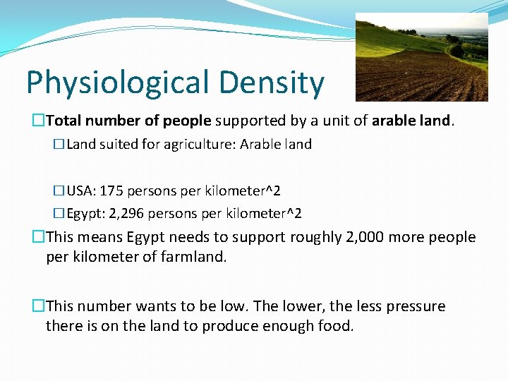 Physiological Density �Total number of people supported by a unit of arable land. �Land