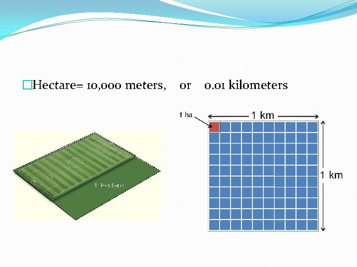 �Hectare= 10, 000 meters, or 0. 01 kilometers 