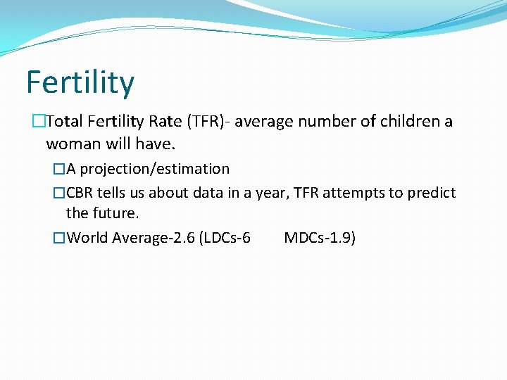 Fertility �Total Fertility Rate (TFR)- average number of children a woman will have. �A