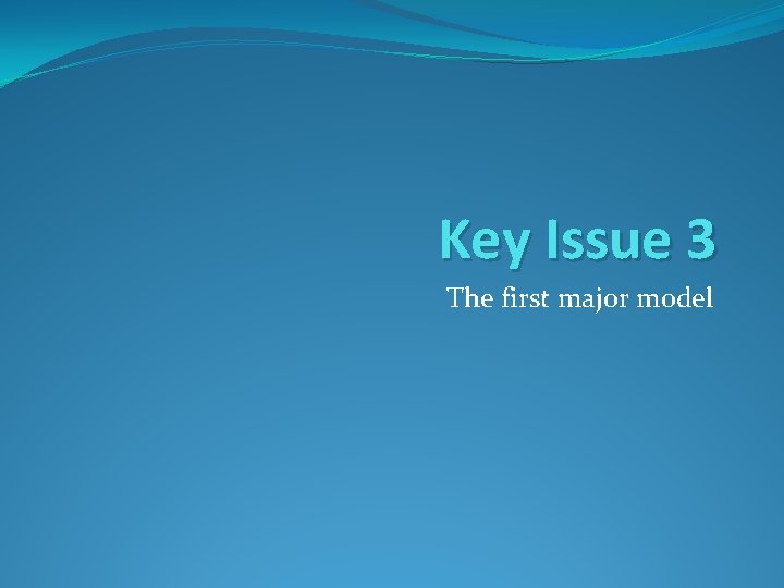 Key Issue 3 The first major model 