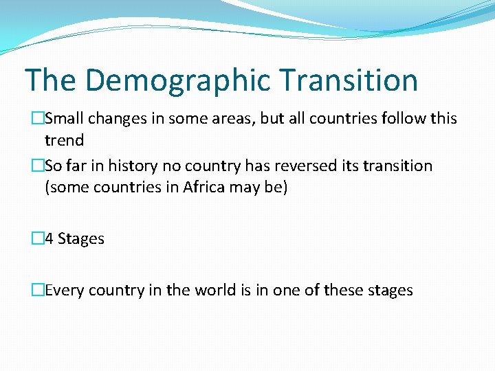 The Demographic Transition �Small changes in some areas, but all countries follow this trend