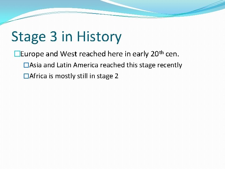 Stage 3 in History �Europe and West reached here in early 20 th cen.