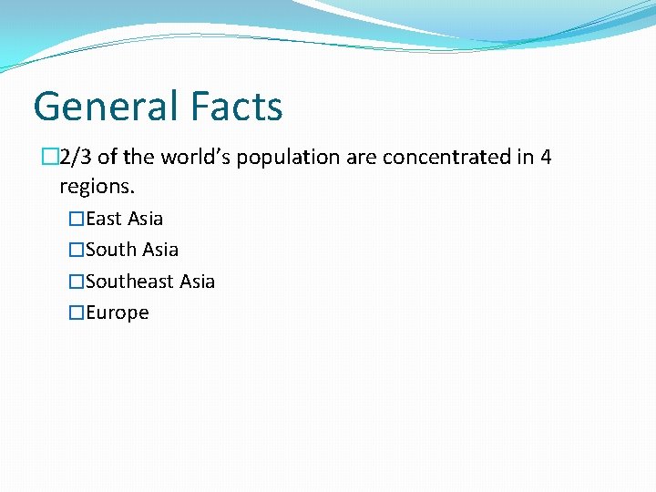 General Facts � 2/3 of the world’s population are concentrated in 4 regions. �East