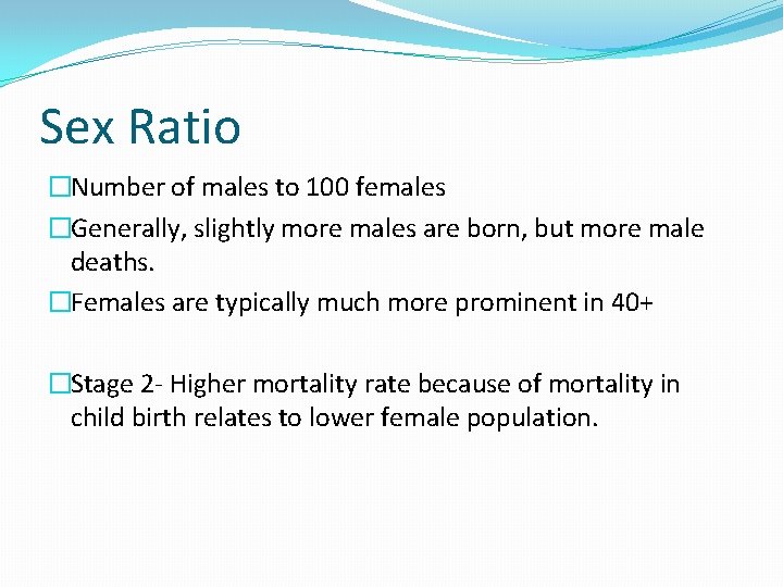 Sex Ratio �Number of males to 100 females �Generally, slightly more males are born,