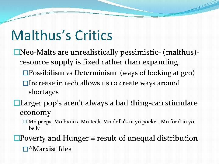 Malthus’s Critics �Neo-Malts are unrealistically pessimistic- (malthus)resource supply is fixed rather than expanding. �Possibilism