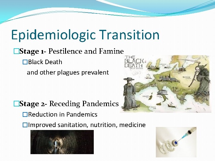 Epidemiologic Transition �Stage 1 - Pestilence and Famine �Black Death and other plagues prevalent