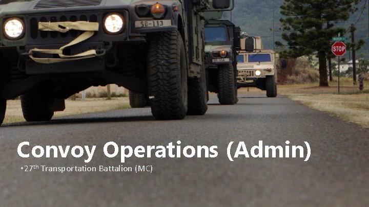Convoy Operations (Admin) • 27 th Transportation Battalion (MC) 