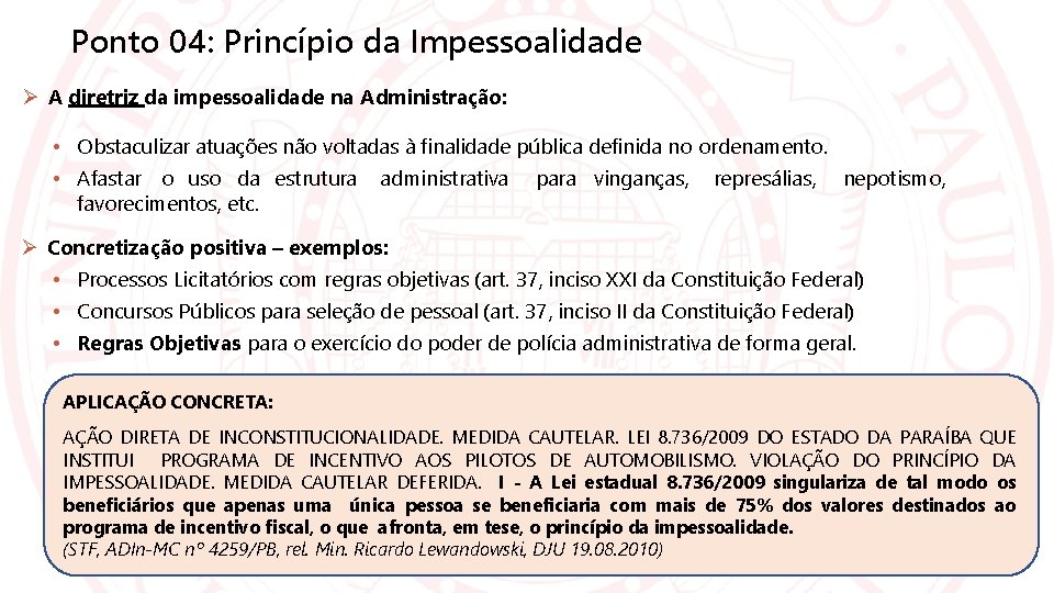 Ponto 04: Princípio da Impessoalidade A diretriz da impessoalidade na Administração: • Obstaculizar atuações