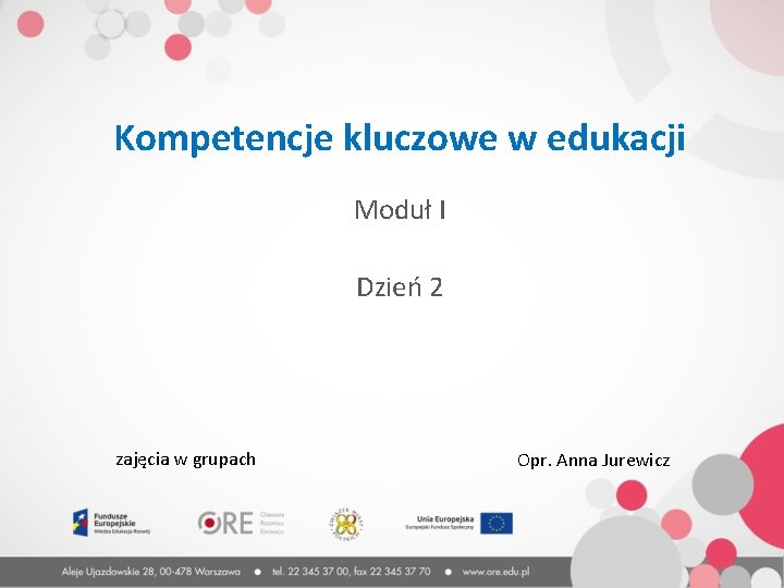 Kompetencje kluczowe w edukacji Moduł I Dzień 2 zajęcia w grupach Opr. Anna Jurewicz