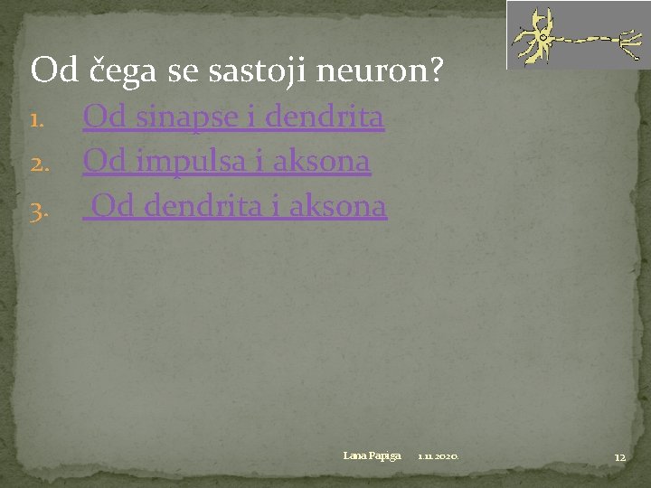 Od čega se sastoji neuron? Od sinapse i dendrita 2. Od impulsa i aksona