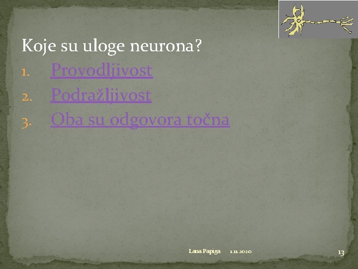 Koje su uloge neurona? 1. Provodljivost 2. Podražljivost 3. Oba su odgovora točna Lana