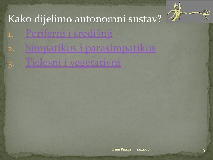 Kako dijelimo autonomni sustav? 1. Periferni i središnji 2. Simpatikus i parasimpatikus 3. Tjelesni