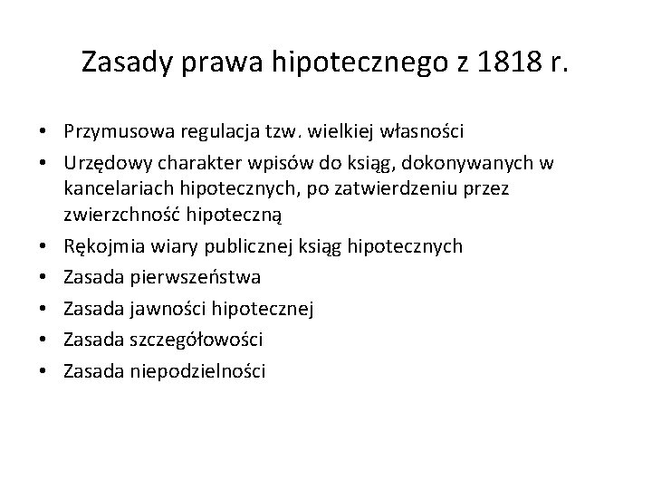 Zasady prawa hipotecznego z 1818 r. • Przymusowa regulacja tzw. wielkiej własności • Urzędowy