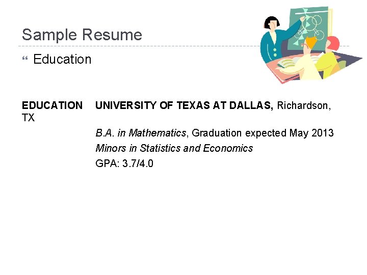 Sample Resume Education EDUCATION TX UNIVERSITY OF TEXAS AT DALLAS, Richardson, B. A. in