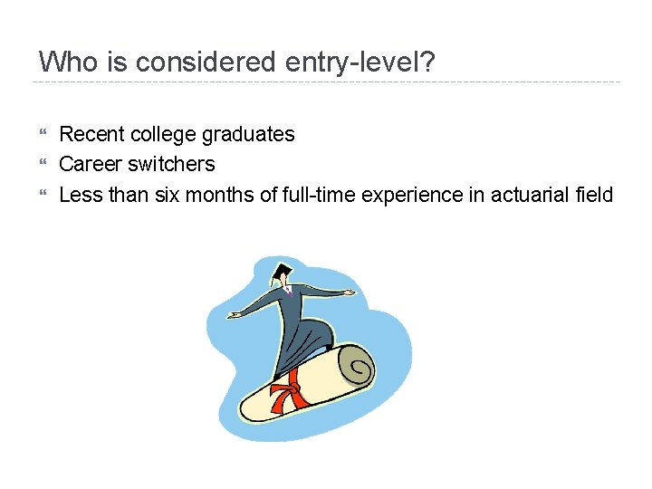 Who is considered entry-level? Recent college graduates Career switchers Less than six months of