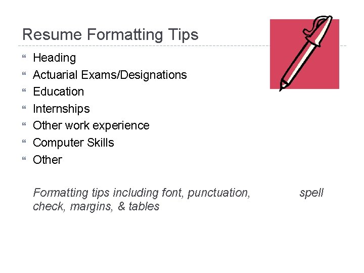 Resume Formatting Tips Heading Actuarial Exams/Designations Education Internships Other work experience Computer Skills Other
