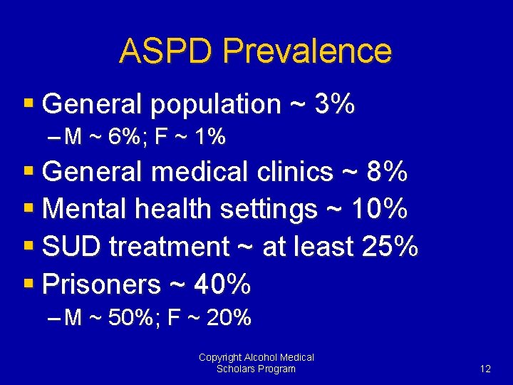 ASPD Prevalence § General population ~ 3% – M ~ 6%; F ~ 1%