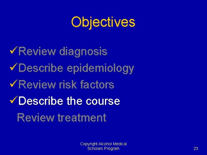 Objectives üReview diagnosis üDescribe epidemiology üReview risk factors üDescribe the course Review treatment Copyright