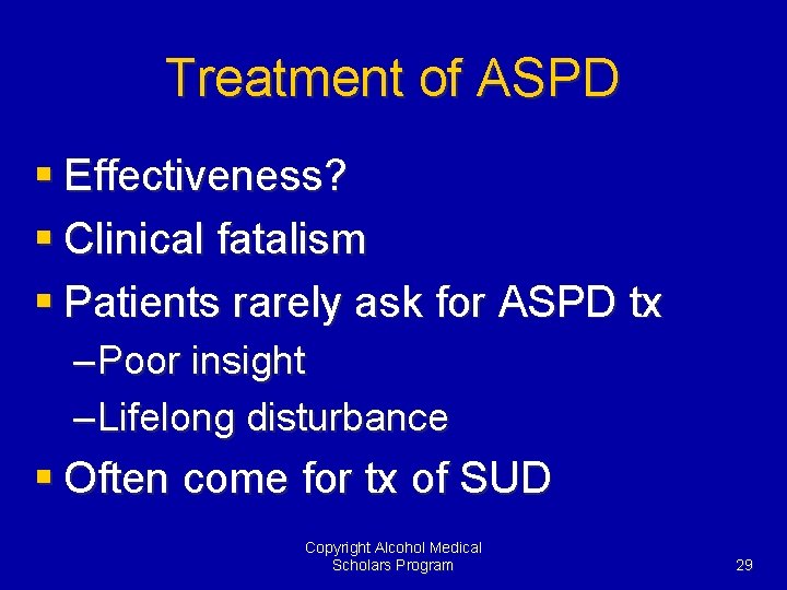 Treatment of ASPD § Effectiveness? § Clinical fatalism § Patients rarely ask for ASPD