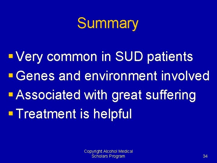 Summary § Very common in SUD patients § Genes and environment involved § Associated