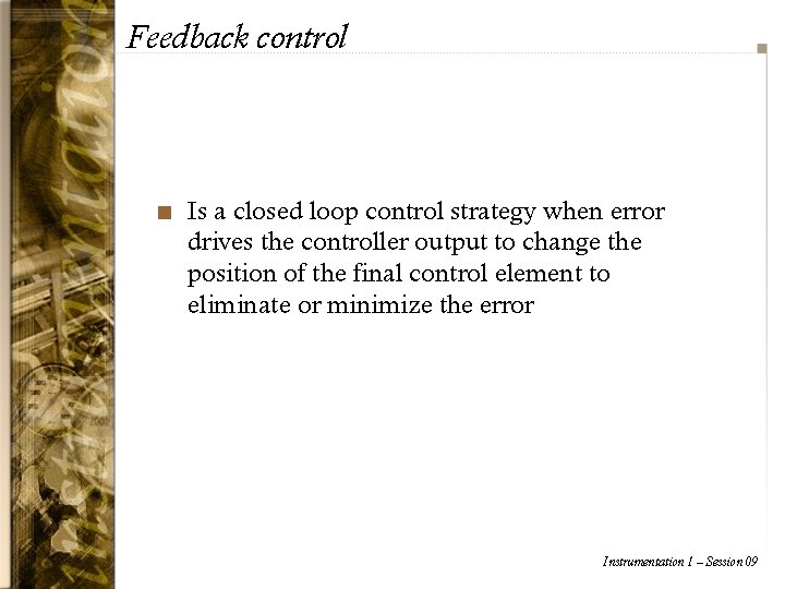 Feedback control n Is a closed loop control strategy when error drives the controller